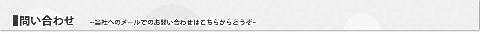 問い合わせ~当社へのメールでのお問い合わせはこちらからどうぞ~